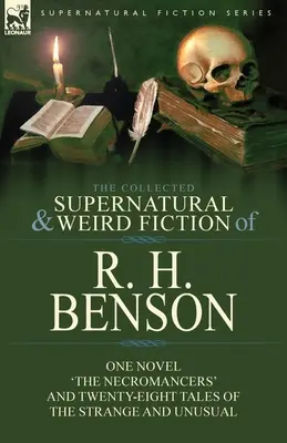 The Collected Supernatural and Weird Fiction of R. H. Benson: Jedna powieść „Nekromanci” i dwadzieścia osiem opowieści o dziwnych i niezwykłych zjawiskach - The Collected Supernatural and Weird Fiction of R. H. Benson: One Novel 'The Necromancers' and Twenty-Eight Tales of the Strange and Unusual