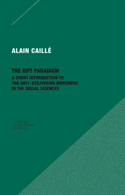 Paradygmat daru: Krótkie wprowadzenie do ruchu antyutylitarnego w naukach społecznych - The Gift Paradigm: A Short Introduction to the Anti-Utilitarian Movement in the Social Sciences