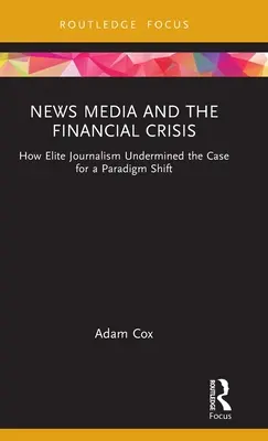 Media informacyjne a kryzys finansowy: jak elitarne dziennikarstwo podkopało argumenty za zmianą paradygmatu - News Media and the Financial Crisis: How Elite Journalism Undermined the Case for a Paradigm Shift
