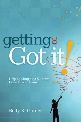 Getting to Got It!: Pomaganie uczniom z trudnościami w nauce jak się uczyć - Getting to Got It!: Helping Struggling Students Learn How to Learn