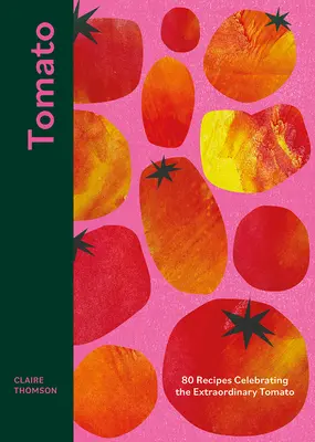 Pomidor: 70 przepisów celebrujących niezwykłego pomidora - Tomato: 70 Recipes Celebrating the Extraordinary Tomato