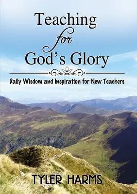 Nauczanie dla Bożej chwały: Codzienna mądrość i inspiracja dla nowych nauczycieli - Teaching for God's Glory: Daily Wisdom and Inspiration for New Teachers