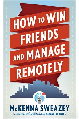 Jak zdobyć przyjaciół i zarządzać zdalnie - How to Win Friends and Manage Remotely