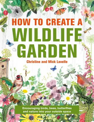 Jak stworzyć dziki ogród: Bringing Nature In: Co sadzić gdzie - How to Create a Wildlife Garden: Bringing Nature In: What to Plant Where