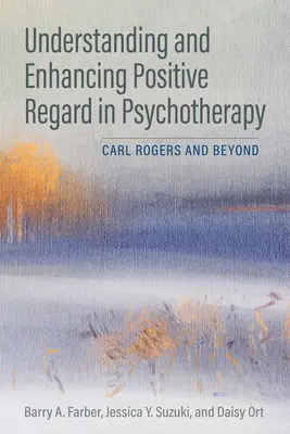 Zrozumienie i wzmocnienie pozytywnego szacunku w psychoterapii: Carl Rogers and Beyond - Understanding and Enhancing Positive Regard in Psychotherapy: Carl Rogers and Beyond