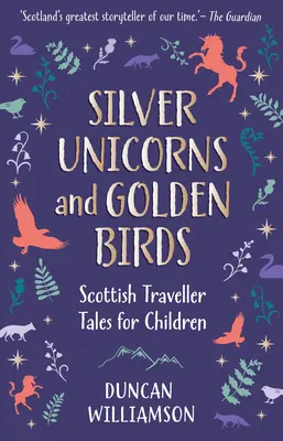 Srebrne jednorożce i złote ptaki: Opowieści szkockich podróżników dla dzieci - Silver Unicorns and Golden Birds: Scottish Traveller Tales for Children