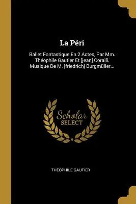 La Pri: Ballet Fantastique En 2 Actes, Par Mm. Thophile Gautier Et [jean] Coralli. Musique De M. [friedrich] Burgmller...