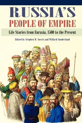 Rosyjscy ludzie imperium: Historie z życia Eurazji, od 1500 r. do współczesności - Russia's People of Empire: Life Stories from Eurasia, 1500 to the Present