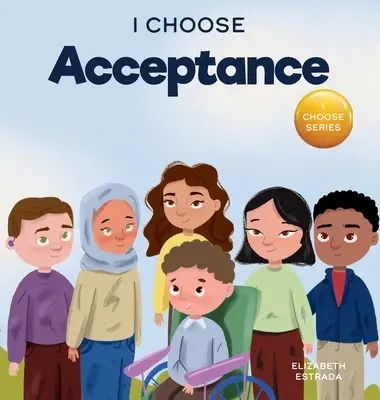 Wybieram akceptację: Rymowana książka obrazkowa o akceptowaniu wszystkich ludzi pomimo różnic - I Choose Acceptance: A Rhyming Picture Book About Accepting All People Despite Differences