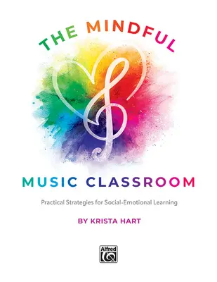 Uważna klasa muzyczna: Praktyczne strategie uczenia się społeczno-emocjonalnego - The Mindful Music Classroom: Practical Strategies for Social-Emotional Learning