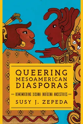 Queerowanie mezoamerykańskich diaspor: Pamiętając o przodkach Xicana Indigena - Queering Mesoamerican Diasporas: Remembering Xicana Indigena Ancestries