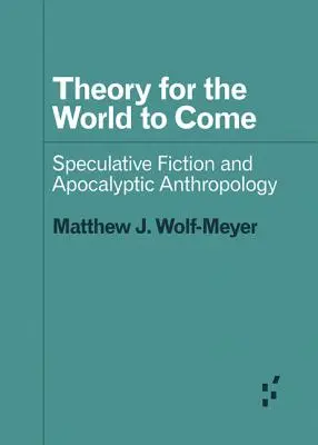 Teoria przyszłego świata: fikcja spekulatywna i antropologia apokaliptyczna - Theory for the World to Come: Speculative Fiction and Apocalyptic Anthropology