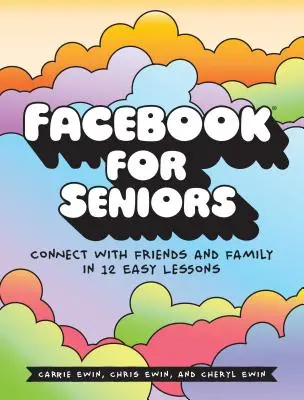 Facebook dla seniorów: Połącz się z przyjaciółmi i rodziną w 12 prostych lekcjach - Facebook for Seniors: Connect with Friends and Family in 12 Easy Lessons