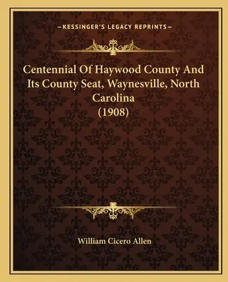 Stulecie hrabstwa Haywood i jego siedziby, Waynesville, Karolina Północna (1908) - Centennial Of Haywood County And Its County Seat, Waynesville, North Carolina (1908)