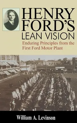 Lean Vision Henry'ego Forda: Trwałe zasady z pierwszej fabryki Forda - Henry Ford's Lean Vision: Enduring Principles from the First Ford Motor Plant