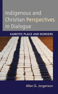 Rdzenne i chrześcijańskie perspektywy w dialogu: Kairotyczne miejsce i granice - Indigenous and Christian Perspectives in Dialogue: Kairotic Place and Borders