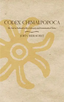 Codex Chimalpopoca: Tekst w języku nahuatl z glosariuszem i uwagami gramatycznymi - Codex Chimalpopoca: The Text in Nahuatl with a Glossary and Grammatical Notes