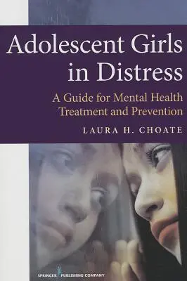 Nastoletnie dziewczęta w niebezpieczeństwie: Przewodnik po leczeniu i profilaktyce zdrowia psychicznego - Adolescent Girls in Distress: A Guide for Mental Health Treatment and Prevention