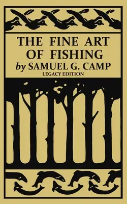 The Fine Art of Fishing (Legacy Edition): A Classic Handbook on Shore, Stream, Canoe, and Fly Fishing Equipment and Technique for Trout, Bass, Salmon,