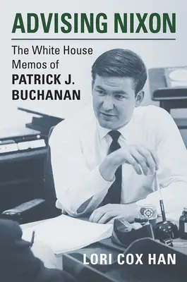 Doradzanie Nixonowi: The White House Memos of Patrick J. Buchanan - Advising Nixon: The White House Memos of Patrick J. Buchanan