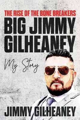 The Rise of the Bone Breakers - Big Jimmy Gilheaney: Moja historia - The Rise of the Bone Breakers - Big Jimmy Gilheaney: My Story