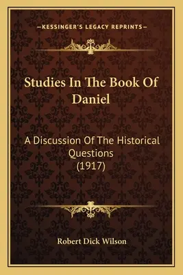 Studia nad Księgą Daniela: dyskusja nad kwestiami historycznymi (1917) - Studies In The Book Of Daniel: A Discussion Of The Historical Questions (1917)