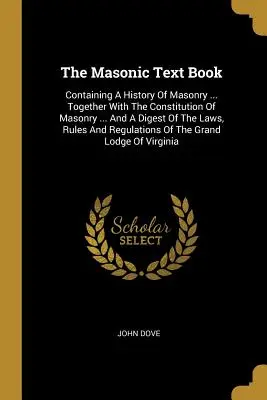 Masoński podręcznik: Zawierający historię masonerii ... wraz z konstytucją masonerii ... oraz zbiór praw, reguł i zasad masońskich. - The Masonic Text Book: Containing A History Of Masonry ... Together With The Constitution Of Masonry ... And A Digest Of The Laws, Rules And