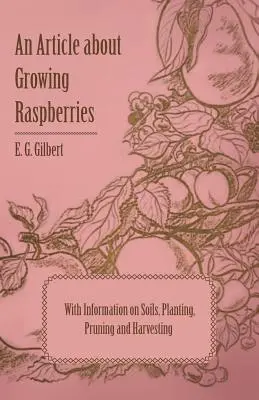 Artykuł o uprawie malin z informacjami o glebie, sadzeniu, przycinaniu i zbiorach - An Article about Growing Raspberries with Information on Soils, Planting, Pruning and Harvesting