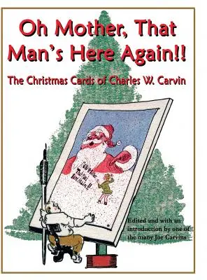 O matko, ten człowiek znowu tu jest!!!: Kartki świąteczne Charlesa W. Carvina - Oh Mother, That Man's Here Again!!: The Christmas Cards of Charles W. Carvin