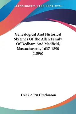 Szkice genealogiczne i historyczne rodziny Allenów z Dedham i Medfield w stanie Massachusetts, 1637-1890 (1896) - Genealogical And Historical Sketches Of The Allen Family Of Dedham And Medfield, Massachusetts, 1637-1890 (1896)