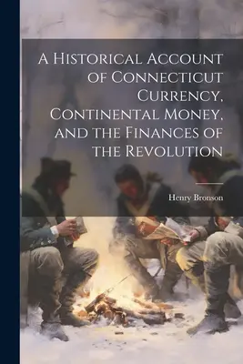 Historyczny opis waluty Connecticut, pieniądza kontynentalnego i finansów rewolucji - A Historical Account of Connecticut Currency, Continental Money, and the Finances of the Revolution