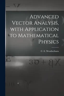 Zaawansowana analiza wektorowa z zastosowaniem do fizyki matematycznej (Weatherburn C. E. (Charles Ernest) B.) - Advanced Vector Analysis, With Application to Mathematical Physics (Weatherburn C. E. (Charles Ernest) B.)