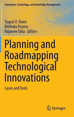 Planowanie i tworzenie map drogowych innowacji technologicznych: Przypadki i narzędzia - Planning and Roadmapping Technological Innovations: Cases and Tools