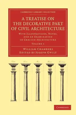 Traktat o dekoracyjnej części architektury cywilnej: Z ilustracjami, notatkami i badaniem architektury greckiej. - A Treatise on the Decorative Part of Civil Architecture: With Illustrations, Notes, and an Examination of Grecian Architecture