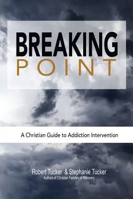 Breaking Point: Chrześcijański przewodnik po interwencji w uzależnienie - Breaking Point: A Christian Guide to Addiction Intervention