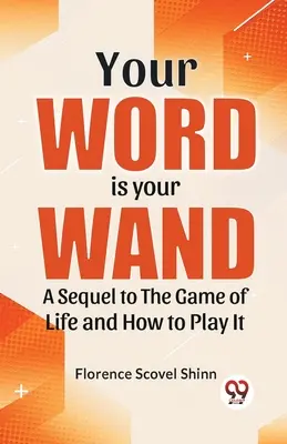 Twoje słowo jest twoją różdżką - kontynuacja „Gry w życie i jak w nią grać”” - Your Word Is Your Wand A Sequel To The Game Of Life And How To Play It