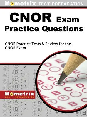Pytania praktyczne do egzaminu CNOR: Testy praktyczne CNOR i przegląd egzaminu CNOR - CNOR Exam Practice Questions: CNOR Practice Tests & Review for the CNOR Exam
