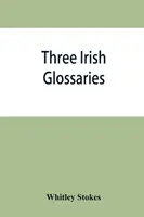 Trzy irlandzkie glosariusze. Glosariusz Cormaca codex A. Glosariusz O'Davorena i glosariusz do kalendarza Oingusa Culdee. - Three Irish glossaries. Cormac's glossary codex A. O'Davoren's glossary and a glossary to the calendar of Oingus the Culdee