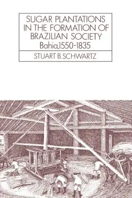 Plantacje cukru w kształtowaniu brazylijskiego społeczeństwa: Bahia, 1550-1835 - Sugar Plantations in the Formation of Brazilian Society: Bahia, 1550-1835