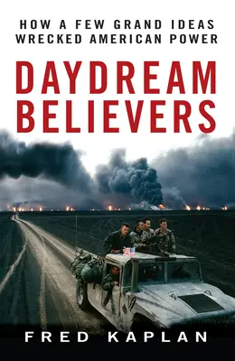 Wierzący w marzenia: Jak kilka wielkich idei zniszczyło amerykańską potęgę - Daydream Believers: How a Few Grand Ideas Wrecked American Power