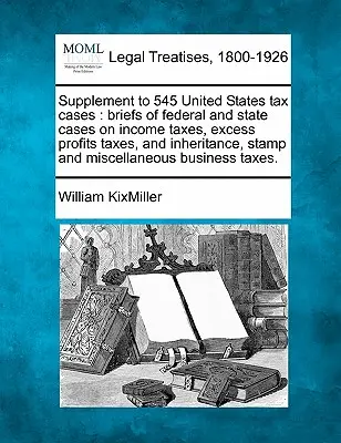Suplement do 545 spraw podatkowych Stanów Zjednoczonych: Briefs of Federal and State Cases on Income Taxes, Excess Profits Taxes, and Inheritance, Stamp and Miscell. - Supplement to 545 United States Tax Cases: Briefs of Federal and State Cases on Income Taxes, Excess Profits Taxes, and Inheritance, Stamp and Miscell