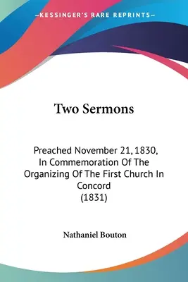 Dwa kazania: Wygłoszone 21 listopada 1830 r. Dla upamiętnienia zorganizowania pierwszego kościoła w Concord (1831) - Two Sermons: Preached November 21, 1830, In Commemoration Of The Organizing Of The First Church In Concord (1831)