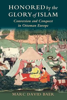 Zaszczyceni chwałą islamu: Konwersja i podbój w osmańskiej Europie - Honored by the Glory of Islam: Conversion and Conquest in Ottoman Europe