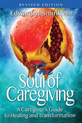 Dusza opieki (wydanie poprawione): Przewodnik opiekuna po uzdrawianiu i transformacji - The Soul of Caregiving (Revised Edition): A Caregiver's Guide to Healing and Transformation