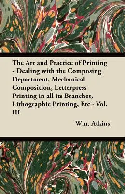 Sztuka i praktyka drukarska - radzenie sobie z działem składu, skład mechaniczny, druk typograficzny we wszystkich jego gałęziach, litografia - The Art and Practice of Printing - Dealing with the Composing Department, Mechanical Composition, Letterpress Printing in all its Branches, Lithograph