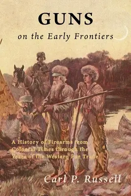 Broń na wczesnych granicach: Historia broni palnej od czasów kolonialnych do lat zachodniego handlu futrami - Guns on the Early Frontiers: A History of Firearms from Colonial Times through the Years of the Western Fur Trade