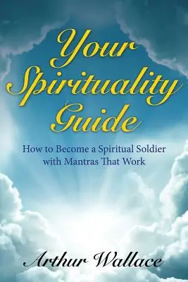 Przewodnik po duchowości: Jak zostać duchowym żołnierzem dzięki skutecznym mantrom - Your Spirituallity Guide: How to Become a Spiritual Soldier with Mantras That Work
