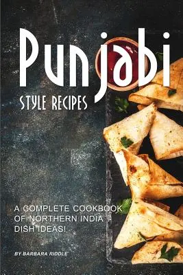Przepisy w stylu pendżabskim: Kompletna książka kucharska z pomysłami na dania z północnych Indii! - Punjabi Style Recipes: A Complete Cookbook of Northern India Dish Ideas!