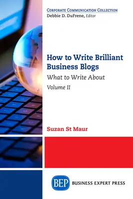 Jak pisać genialne blogi biznesowe, tom II: O czym pisać? - How to Write Brilliant Business Blogs, Volume II: What to Write About