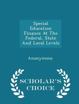 Finansowanie edukacji specjalnej na poziomie federalnym, stanowym i lokalnym - Scholar's Choice Edition - Special Education Finance at the Federal, State and Local Levels - Scholar's Choice Edition